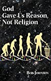 God Gave Us Reason, Not Religion