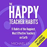 The Happy Teacher Habits: 11 Habits of the Happiest, Most Effective Teachers on Earth