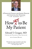 How Not to Be My Patient: A Physician's Secrets for Staying Healthy and Surviving Any Diagnosis