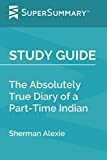 Study Guide: The Absolutely True Diary of a Part-Time Indian by Sherman Alexie (SuperSummary)