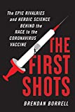The First Shots: The Epic Rivalries and Heroic Science Behind the Race to the Coronavirus Vaccine
