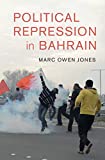 Political Repression in Bahrain (Cambridge Middle East Studies Book 58)
