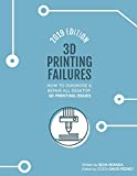 3D Printing Failures: 2019 Edition: How to Diagnose and Repair ALL Desktop 3D Printing Issues