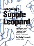 Becoming a Supple Leopard: The Ultimate Guide to Resolving Pain, Preventing Injury, and Optimizing Athletic Performance by Kelly Starrett 1st (first) Edition (2013)