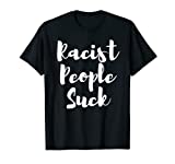 Social Justice Anti Racism Idea - Racist People Suck T-Shirt