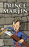 Prince Martin Wins His Sword: A Classic Tale About a Boy Who Discovers the True Meaning of Courage, Grit, and Friendship (Prince Martin Epic)