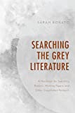 Searching the Grey Literature: A Handbook for Searching Reports, Working Papers, and Other Unpublished Research (Medical Library Association Books Series)