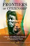 Frontiers of Citizenship: A Black and Indigenous History of Postcolonial Brazil (Afro-Latin America)