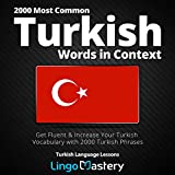 2000 Most Common Turkish Words in Context: Get Fluent & Increase Your Turkish Vocabulary with 2000 Turkish Phrases: Turkish Language Lessons