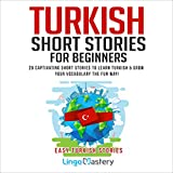 Turkish Short Stories for Beginners: 20 Captivating Short Stories to Learn Turkish & Grow Your Vocabulary the Fun Way! (Easy Turkish Stories)