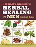 Rosemary Gladstar's Herbal Healing for Men: Remedies and Recipes for Circulation Support, Heart Health, Vitality, Prostate Health, Anxiety Relief, Longevity, Virility, Energy & Endurance