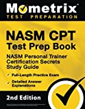 NASM CPT Test Prep Book: NASM Personal Trainer Certification Secrets Study Guide, Full-Length Practice Exam, Detailed Answer Explanations: [2nd Edition]