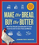 Make the Bread, Buy the Butter: What You Should and Shouldn't Cook from Scratch -- Over 120 Recipes for the Best Homemade Foods