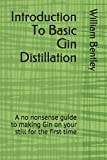 Introduction To Basic Gin Distillation: A no nonsense guide to making Gin on your still for the first time