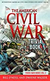 The American Civil War Trivia Book: Interesting American Civil War Stories You Didn't Know (Trivia War Books Book 3)