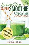 Seven-Day Super Smoothie Cleanse Action Plan: Lose Up To 7 Pounds Or Drop Up To 2 Pant Sizes In 7 Days Without Feeling Hungry