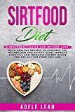 SIRTFOOD DIET:: SCIENTIFICALLY PROVEN 7 POUNDS IN 7 DAYS & GET YOUR BEACH BODY READY, HEALTHY RECIPES TO ACTIVATE SKINNY GENE FOR QUICKLY WEIGHT LOSS & INCREASE ENERGY WHILE EAT ALL THE FOOD YOU LIKE