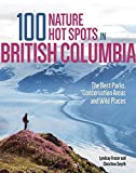 100 Nature Hot Spots in British Columbia: The Best Parks, Conservation Areas and Wild Places