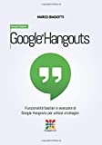 Google Hangouts - Manuale Completo: Funzionalità basilari e avanzate di Google Hangouts per utilizzi strategici. (Google Apps, Manuali Completi) (Volume 3) (Italian Edition)