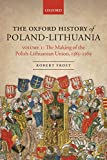 The Oxford History of Poland-Lithuania: Volume I: The Making of the Polish-Lithuanian Union, 1385-1569 (Oxford History of Early Modern Europe)