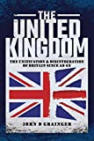The United Kingdom: The Unification & Disintegration of Britain Since AD 43