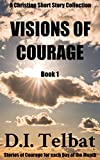 VISIONS of COURAGE (Christian Short Story Collections Book 1)