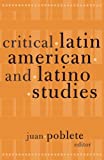 Critical Latin American and Latino Studies (Cultural Studies of the Americas)