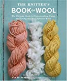 The Knitter's Book of Wool: The Ultimate Guide to Understanding, Using, and Loving this Most Fabulous Fiber