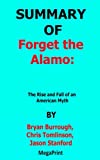 SUMMARY OF Forget the Alamo The Rise and Fall of an American Myth By Bryan Burrough, Chris Tomlinson, Jason Stanford