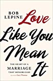 Love Like You Mean It: The Heart of a Marriage that Honors God