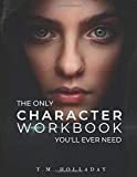 The Only Character Workbook You'll Ever Need: Your New Character Bible