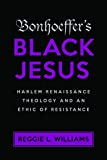 Bonhoeffer's Black Jesus: Harlem Renaissance Theology and an Ethic of Resistance