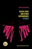 Black Jesus and Other Superheroes: Stories (The Raz/Shumaker Prairie Schooner Book Prize in Fiction)