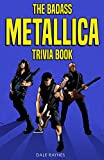 The Badass Metallica Trivia Book: Uncover The Epic History Behind The American Heavy Metal Band!