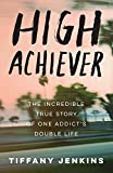 High Achiever: The Incredible True Story of One Addict's Double Life 2019 Paperback [Tiffany Jenkins]