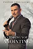 Accessing Your Anointing: Understanding The Spiritual Gifts (Pastor Greg Locke: Spiritual Warfare Series)