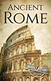 Ancient Rome: A History From Beginning to End (Ancient Civilizations)