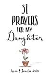 31 Prayers For My Daughter: Seeking God’s Perfect Will For Her