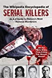 The Wikipedia Encyclopedia of Serial Killers: An AZ Guide to History's Most Heinous Murderers (Wikipedia Books Series)