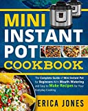 Mini Instant Pot Cookbook: Save Time & Money, Be Healthy & Happy- The Complete Guide of Mini Instant Pot for Beginners With Tasty And Simple Recipes for Your Everyday Cooking