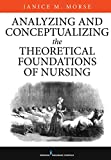 Analyzing and Conceptualizing the Theoretical Foundations of Nursing