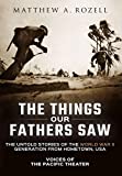 The Things Our Fathers Saw: Voices of the Pacific Theater: The Untold Stories of the World War II Generation from Hometown, USA (1)