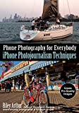 Phone Photography for Everybody: iPhone Photojournalism Techniques (Phone Photography for Everybody Series)
