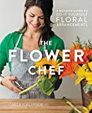 The Flower Chef: A Modern Guide to Do-It-Yourself Floral Arrangements