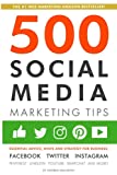 500 Social Media Marketing Tips: Essential Advice, Hints and Strategy for Business: Facebook, Twitter, Instagram, Pinterest, LinkedIn, YouTube, Snapchat, and More!