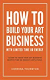 How To Build Your Art Business: With Limited Time Or Energy