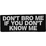 Don't Bro Me If You Don't Know Me Patch - 4x1.5 inch. Embroidered Iron on Patch