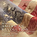 The Unknown American Revolution: The Unruly Birth of Democracy and the Struggle to Create America