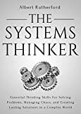 The Systems Thinker: Essential Thinking Skills For Solving Problems, Managing Chaos, and Creating Lasting Solutions in a Complex World (The Systems Thinker Series Book 1)
