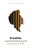 breathe.: a guided healing journal for black men